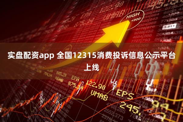 实盘配资app 全国12315消费投诉信息公示平台上线