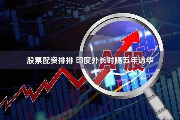 股票配资排排 印度外长时隔五年访华