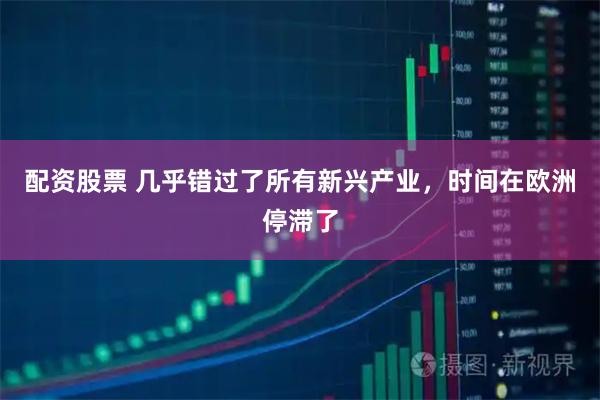 配资股票 几乎错过了所有新兴产业，时间在欧洲停滞了